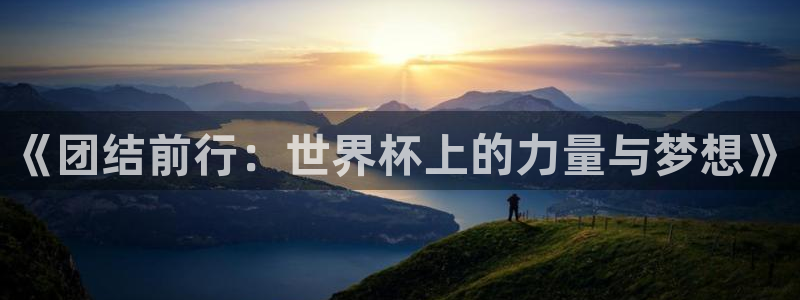 2026世界杯中国队：《团结前行：世界杯上的力量与梦想》