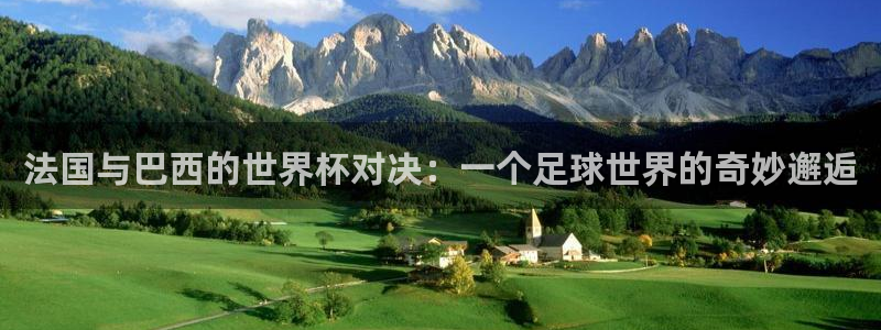 世界杯 赛程：法国与巴西的世界杯对决：一个足球世界的奇妙邂逅